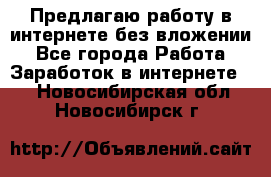 Предлагаю работу в интернете без вложении - Все города Работа » Заработок в интернете   . Новосибирская обл.,Новосибирск г.